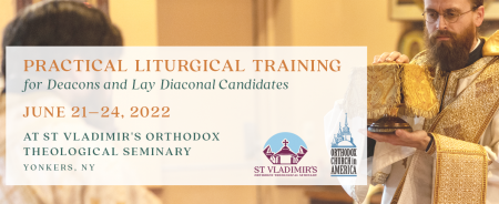 OCA Practical Liturgical Training for Deacons and Lay Diaconal Candidates; June 21-24, 2022 at St Vladimir's Seminary